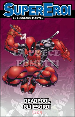 SUPEREROI LE LEGGENDE MARVEL #    40 - DEADPOOL: GLI ESORDI